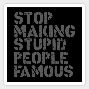 Stop Making Stupid People Famous Magnet